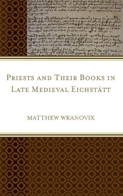 Priests and Their Books in Late Medieval Eichstaett(English, Hardcover, Wranovix Matthew)