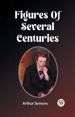 Figures Of Several Centuries(English, Paperback, Symons Arthur)