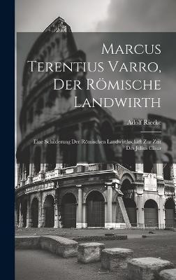 Marcus Terentius Varro, der roemische Landwirth(German, Hardcover, Riecke Adolf)