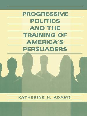 Progressive Politics and the Training of America's Persuaders(English, Paperback, Adams Katherine)