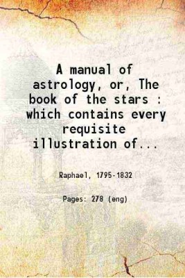 A manual of astrology, or The book of the stars : which contains every requisite illustration of the celestial science; 1828 [Hardcover](Hardcover, Raphael)