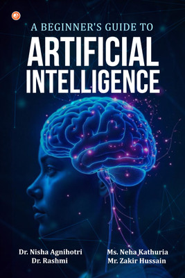 A Beginner's Guide To Artificial Intelligence(Paperback, Dr Nisha Agnihotri, Ms. Neha Kathuria, Dr. Rashmi, Mr. Zakir Hussain)