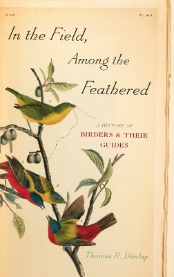 In the Field, Among the Feathered(English, Hardcover, Dunlap Thomas R.)