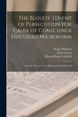 The Bloudy Tenent of Persecution for Cause of Conscience Discussed Microform(English, Paperback, Underhill Edward Bean)