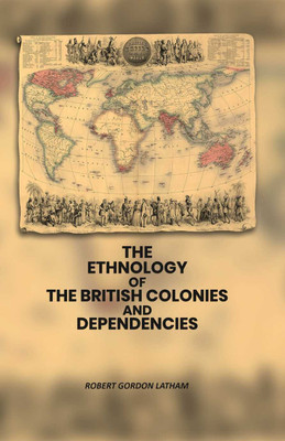The Ethnology of the British Colonies and Dependencies [Hardcover](Hardcover, Robert Gordon Latham)