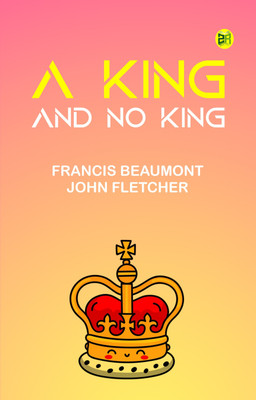 A King, and No King(Paperback, Francis Beaumont, John Fletcher)