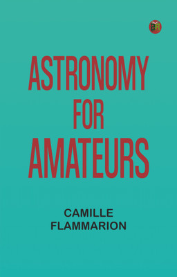 Astronomy for Amateurs(Paperback, Camille Flammarion)