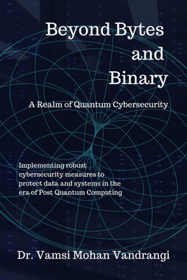 Beyond Bytes and Binary  - A realm of Quantum Cybersecurity(English, Paperback, Dr. Vamsi Mohan Vandrangi)