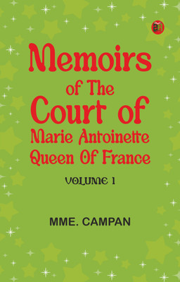 Memoirs of the Court of Marie Antoinette, Queen of France, Volume 1(Paperback, Mme. Campan)