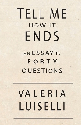Tell Me How It Ends(English, Paperback, Luiselli Valeria)