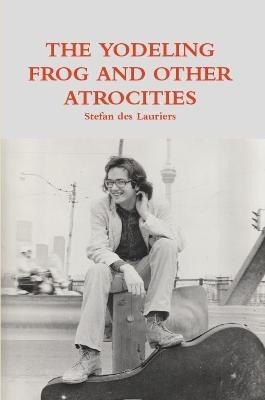THE YODELING FROG AND OTHER ATROCITIES(English, Paperback, DES LAURIERS STEFAN)