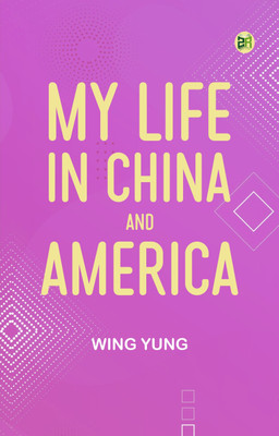 My Life in China and America(Paperback, Wing Yung)