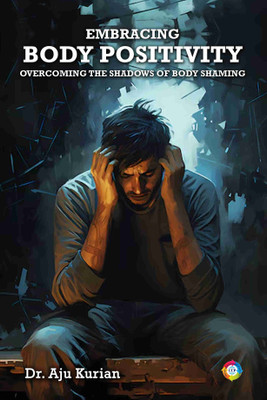 Embracing Body Positivity: Overcoming the Shadows of Body Shaming(Paperback, Dr. Aju Kurian SDB)