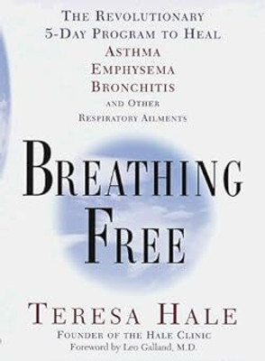 Breathing Free: The Revolutionary 5-Day Program to Heal Asthma, Emphysema, Bronchitis, and Other Respiratory Ailments(Paperback, Teresa Hale)