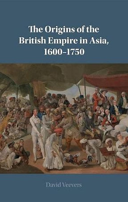 The Origins of the British Empire in Asia, 1600-1750(English, Electronic book text, Veevers David)