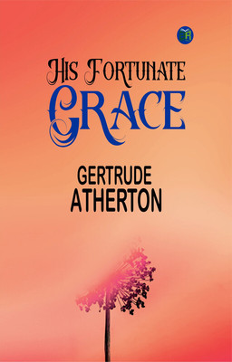 His Fortunate Grace(Paperback, Gertrude Atherton)