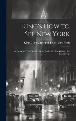 King's how to see New York; a Complete Trustworthy Guide Book; 100 Illustrations, the Latest Map(English, Hardcover, unknown)