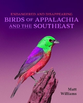 Endangered and Disappearing Birds of Appalachia and the Southeast(English, Hardcover, Williams Matt)