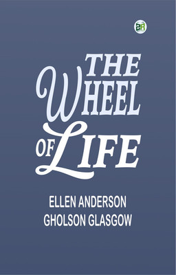 The Wheel of Life(Paperback, Ellen Anderson Gholson Glasgow)