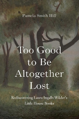 Too Good to Be Altogether Lost(English, Hardcover, Hill Pamela Smith)