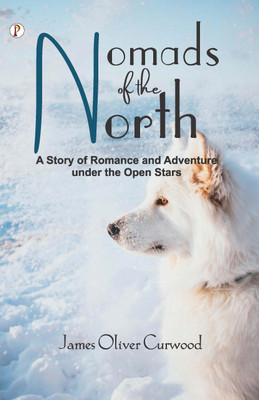 Nomads of the North: A Story of Romance and Adventure under the Open Stars(English, Paperback, Curwood James Oliver)