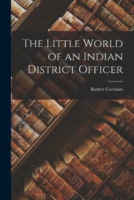 The Little World of an Indian District Officer(English, Paperback, Carstairs Robert)