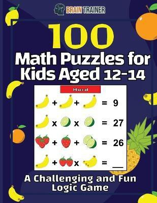 100 Math Puzzles for Kids Aged 12-14 - A Challenging And Fun Logic Game(English, Paperback, Trainer Brain)