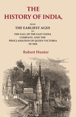 The History of India: From the Earliest Ages to the Fall of the East India Company, and the Proclamation of Queen Victoria in 1858(Paperback, Robert Hunter)