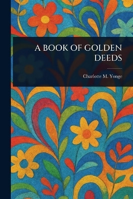 A Book of Golden Deeds(English, Paperback, Yonge Charlotte M (Charlotte Mary))