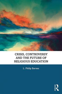 Crisis, Controversy and the Future of Religious Education(English, Paperback, Barnes L. Philip)