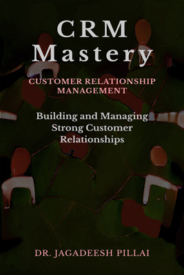 CRM Mastery  - Building and Managing Strong Customer Relationships(English, Paperback, Jagadeesh Dr)
