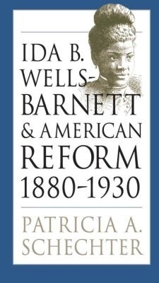 Ida B. Wells-Barnett and American Reform, 1880-1930(English, Paperback, Schechter Patricia A.)