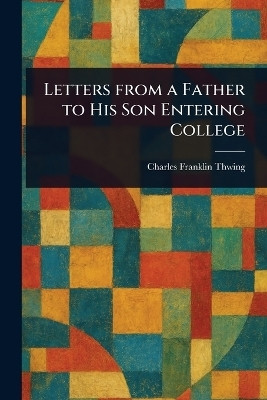 Letters From a Father to His Son Entering College(English, Paperback, Thwing Charles Franklin)