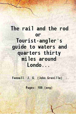 The rail and the rod or Tourist-angler's guide to waters and quarters thirty miles around London / by Greville F. (Barnes). 1871 [Hardcover](Hardcover, Fennell J. G. (John Greville) .)