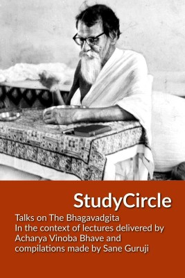 Study Circle  - Talks on The Bhagavadgita In the context of lectures delivered by Acharya Vinoba Bhave and compilations made by Sane Guruji(English, Paperback, Acharya Vinoba Bhave)