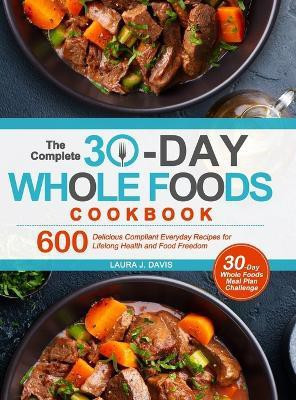 The Complete 30-Day Whole Foods Cookbook(English, Hardcover, Davis Laura J)