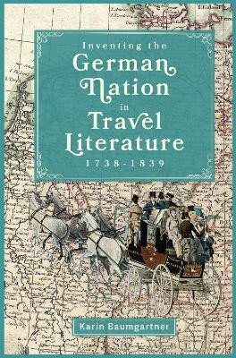 Inventing the German Nation in Travel Literature, 1738-1839(English, Hardcover, Baumgartner Karin)
