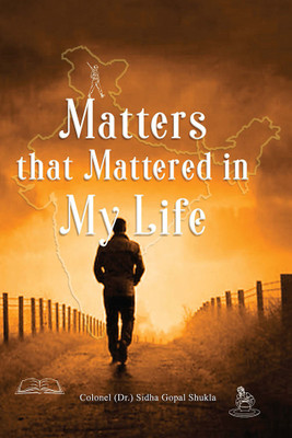 Matters That Mattered In My Life(Paperback, Colonel (Dr.) Sidha Gopal Shukla)