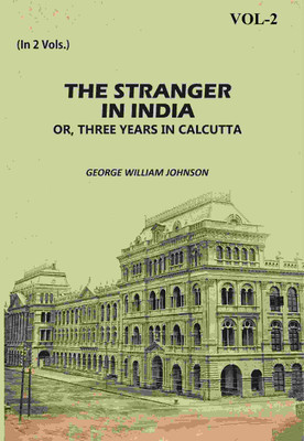 The Stranger In India: Or, Three Years In Calcutta 2nd [Hardcover](Hardcover, George William Johnson)