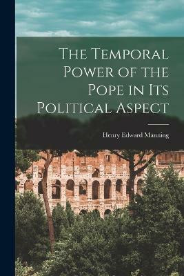 The Temporal Power of the Pope in its Political Aspect(English, Paperback, Edward Manning Henry)