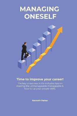 Managing oneself - The key to success in life includes tips on making the unmanageable manageable & how to Up your people skills . Time to improve your career !(English, Paperback, Parkerr Kenneth) Managing oneself - The key to success in life includes tips on making the unmanageable manageable & how to Up your people skills . Time to improve your career !(English, Paperback, Parkerr Kenneth)