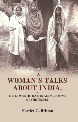 A Woman's Talks About India: Or, the Domestic Habits and Customs of the People(Paperback, Harriet G. Brittan)