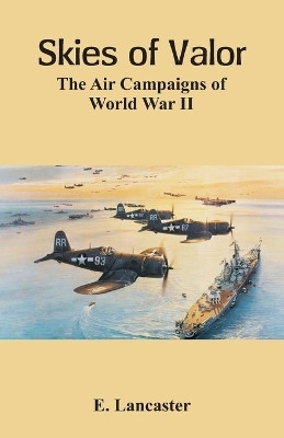 Skies of Valor The Air Campaigns of World War II(English, Paperback, Lancaster E)