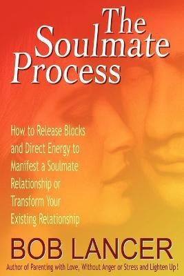 The Soulmate Process  - How to Release Blocks and Direct Energy to Manifest a Soulmate Relationship or Transform Your Existing Relationship(English, Paperback, Lancer Bob)