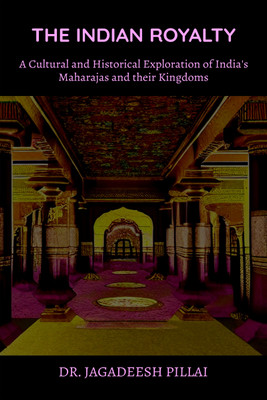 The Indian Royalty  - A Cultural and Historical Exploration of India's Maharajas and their Kingdom(English, Paperback, Pillai Jagadeesh)