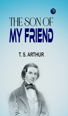 The Son of My Friend(Paperback, T. S. Arthur)
