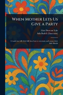 When Mother Lets Us Give a Party(English, Paperback, Yale Elsie Duncan)