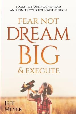 Fear Not, Dream Big, & Execute(English, Paperback, Meyer Jeff)