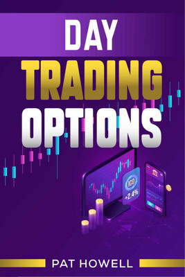 DAY TRADING OPTIONS  - How to Start Investing with the Ultimate and Practical Guide to Options Trading. Become a Smart Investor by Using Technical Analysis to Invest in Options (Beginners 2022 Guide)(English, Paperback, Pat Howell)