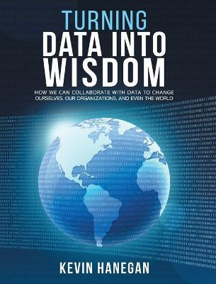 Turning Data into Wisdom(English, Hardcover, Hanegan Kevin)